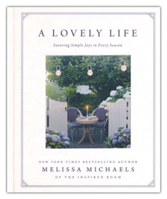 A Lovely Life: Savoring Simple Joys in Every Season  -     By: Melissa Michaels
