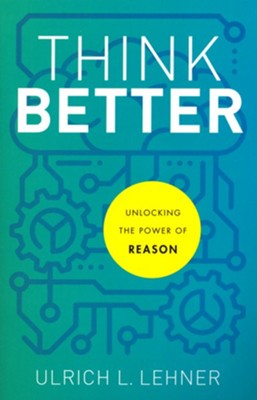 Think Better: Unlocking the Power of Reason  -     By: Ulrich L. Lehner
