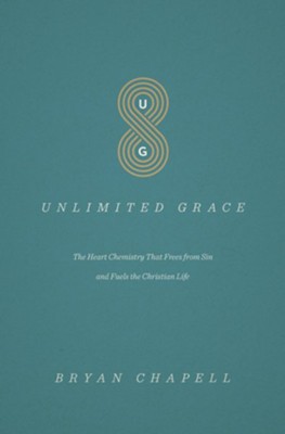 Unlimited Grace The Heart Chemistry That Frees From Sin And Fuels The Christian Life Ebook Bryan Chapell Christianbook Com