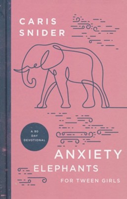 Anxiety Elephants for Tween Girls: A 90 Day Devotional  -     By: Caris Snider
