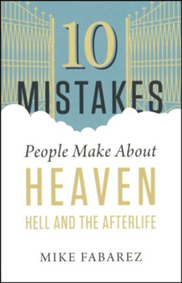 10 Mistakes People Make About Heaven, Hell, and the Afterlife  -     By: Mike Fabarez

