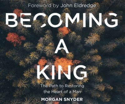 Becoming a King: The Path to Restoring the Heart of a Man - unabridged audiobook on CD  -     By: Morgan Snyder
