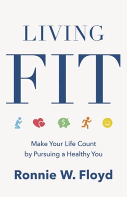 Living Fit: Make Your Life Count by Pursuing a Healthy You - eBook  -     By: Ronnie Floyd
