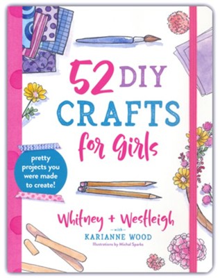 52 DIY Crafts for Girls: Pretty Projects You Were Made to Create  -     By: Whitney Wood, Westleigh Wood, KariAnne Wood
    Illustrated By: Michal Sparks
