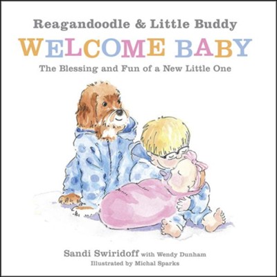 Reagandoodle and Little Buddy Welcome Baby: The Blessing and Fun of a New Little One  -     By: Sandi Swiridoff, Wendy Dunham
    Illustrated By: Michal Sparks
