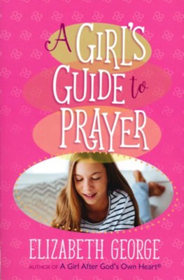 A Girl's Guide to Prayer  -     By: Elizabeth George

