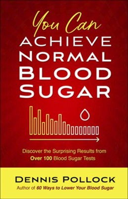 You Can Achieve Normal Blood Sugar: Discover the Surprising Results from Over 100 Blood Sugar Tests  -     By: Dennis Pollock
