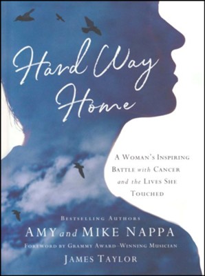 Hard Way Home: A Woman's Inspiring Battle with Cancer and the Lives She Touched  -     By: Amy Nappa, Mike Nappa
