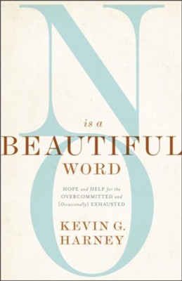 No Is a Beautiful Word: Hope and Help for the Overcommitted - eBook  -     By: Kevin G. Harney
