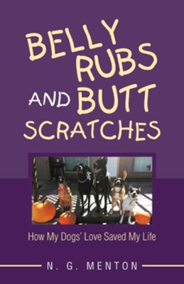 Belly Rubs and Butt Scratches: How My Dogs' Love Saved My Life - eBook  -     By: N.G. Menton
