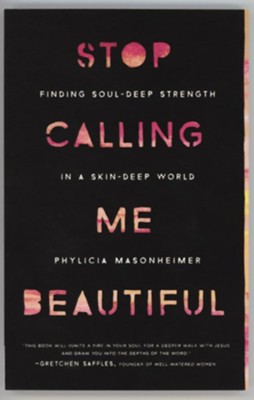 Stop Calling Me Beautiful: Finding Soul-Deep Strength in a Skin-Deep World  -     By: Phylicia Masonheimer
