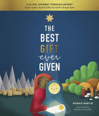 The Best Gift Ever Given: A 25-Day Journey Through Advent from God's Good Gifts to God's Great Son  -     By: Ronnie Martin
    Illustrated By: Nathan Schroeder
