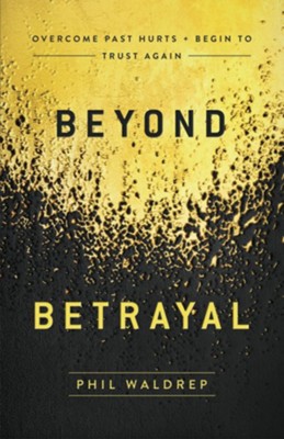 Beyond Betrayal: Overcome Past Hurts and Begin to Trust Again  -     By: Phil Waldrep
