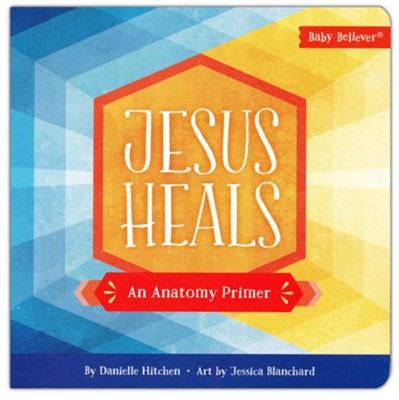 Jesus Heals: An Anatomy Primer  -     By: Danielle Hitchen
    Illustrated By: Jessica Blanchard
