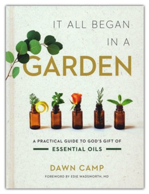 It All Began in a Garden: A Practical Guide to God's Gift of Essential Oils  -     By: Dawn Camp

