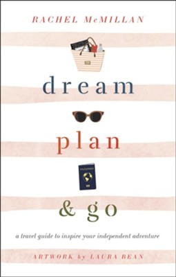 Dream, Plan, and Go: A Travel Guide to Inspire Your Independent Adventure  -     By: Rachel McMillan
    Illustrated By: Laura L. Bean
