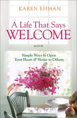 Life That Says Welcome, A: Simple Ways to Open Your Heart & Home to Others - eBook  -     By: Karen Ehman
