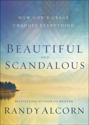 Beautiful and Scandalous: How God's Grace Changes Everything  -     By: Randy Alcorn
