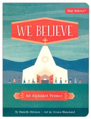 We Believe: An Alphabet Primer  -     By: Danielle Hitchen
    Illustrated By: Jessica Blanchard
