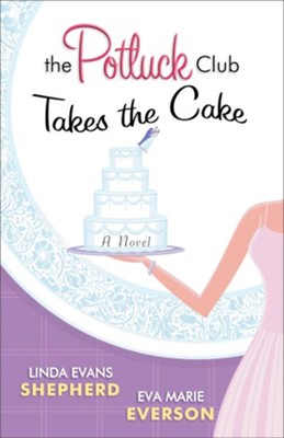 Potluck Club-Takes the Cake, The: A Novel - eBook  -     By: Linda Evans Shepherd, Eva Marie Everson
