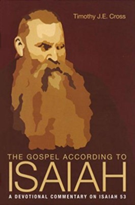 The Gospel According to Isaiah: A Devotional Commentary on Isaiah 53 - eBook  -     By: Timothy J.E. Cross
