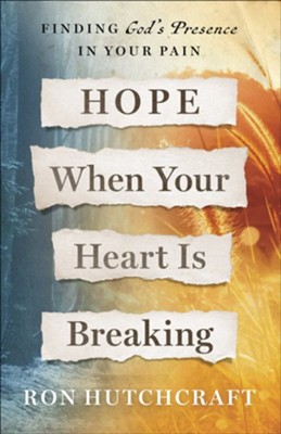 Hope When Your Heart Is Breaking: Finding God's Presence in Your Pain  -     By: Ron Hutchcraft
