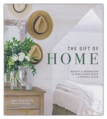 The Gift of Home: Beauty and Inspiration to Make Every Space a Special Place  -     By: Bre Doucette
