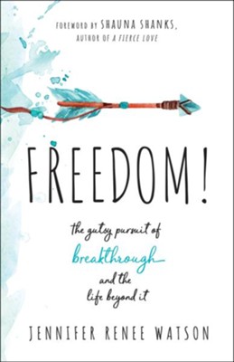 Freedom!: The Gutsy Pursuit of Breakthrough and the Life Beyond It - eBook  -     By: Jennifer Renee Watson
