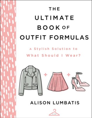 The Ultimate Book of Outfit Formulas: A Stylish Solution to What Should I Wear?  -     By: Alison Lumbatis

