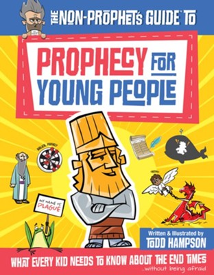 The Non-Prophet's Guide to Prophecy for Young People: What Every Kid Needs to Know About the End Times  -     By: Todd Hampson
