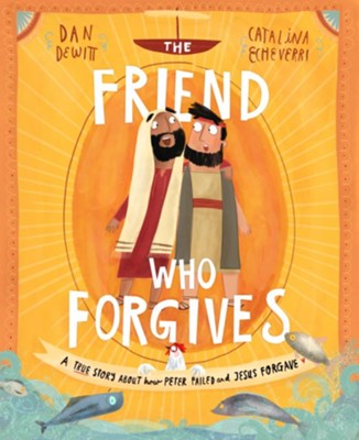 The Friend who Forgives: A True Story About How Peter Failed and Jesus Forgave  -     By: Dan DeWitt

