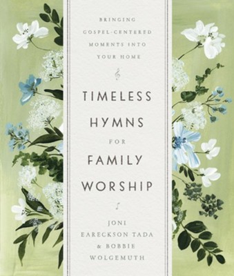 Timeless Hymns for Family Worship: Bringing Gospel-Centered Moments into Your Home  -     By: Joni Eareckson Tada, Bobbie Wolgemuth
    Illustrated By: Yuris Yoon
