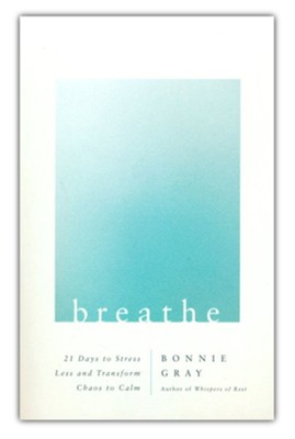 Breathe: 21 Days to Stress Less and Transform Chaos to Calm  -     By: Bonnie Gray
