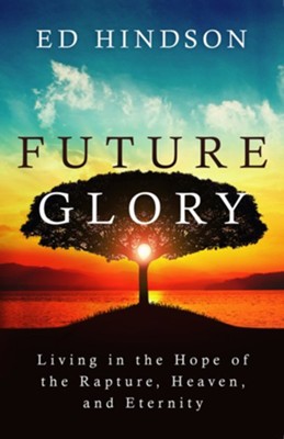 Future Glory: Living in the Hope of the Rapture, Heaven, and Eternity  -     By: Ed Hindson
