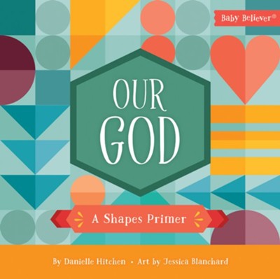 Our God: A Shapes Primer  -     By: Danielle Hitchen
    Illustrated By: Jessica Blanchard
