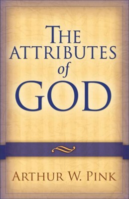 Attributes of God, The - eBook  -     By: A.W. Pink
