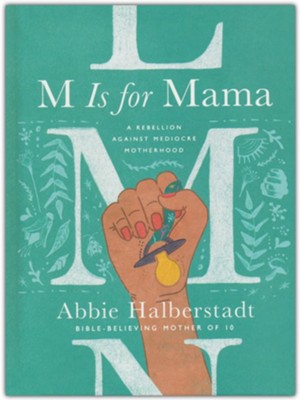 M Is for Mama: A Rebellion Against Mediocre Motherhood  -     By: Abbie Halberstadt
