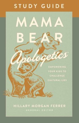 Mama Bear Apologetics Study Guide: Empowering Your Kids to Challenge Cultural Lies  -     Edited By: Hillary Morgan Ferrer
