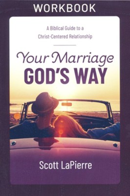 Your Marriage God's Way Workbook: A Biblical Guide to a Christ-Centered Relationship  -     By: Scott LaPierre
