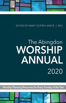 The Abingdon Worship Annual 2020: Worship Planning Resources for Every Sunday of the Year - eBook  -     Edited By: Mary Scifres, B.J. Beu
