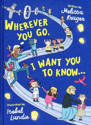 Wherever You Go, I Want You to Know  -     By: Melissa Kruger
    Illustrated By: Isobel Lundie
