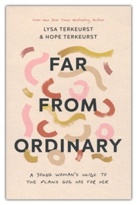 Far from Ordinary: A Young Woman's Guide to All God Has for Her  -     By: Lysa TerKeurst, Hope TerKeurst Houser
