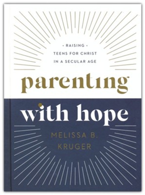 Parenting with Hope: Raising Teens for Christ in a Secular Age  -     By: Melissa Kruger
