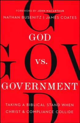 God vs. Government: Taking a Biblical Stand When Christ and Compliance Collide  -     By: Nathan Busenitz, James Coates
