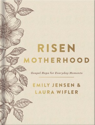 Risen Motherhood (Deluxe Edition): Gospel Hope for Everyday Moments  -     By: Emily Jensen & Laura Wifler
