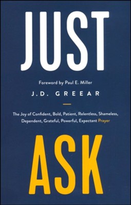 Just Ask: The Joy of Confident, Bold, Patient, Relentless, Shameless, Dependent, Grateful, Powerful, Expectant Prayer  -     By: J.D. Greear
