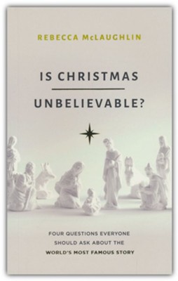 Is Christmas Unbelievable? Four Questions Everyone Should  Ask About the World's Most Famous Story  -     By: Rebecca McLaughlin
