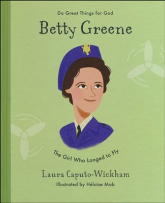Betty Greene: The Girl Who Longed to Fly  -     By: Laura Caputo-Wickham
