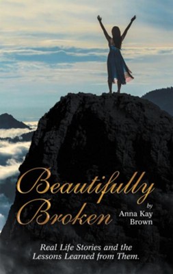 Beautifully Broken: Real Life Stories and the Lessons Learned from Them. - eBook  -     By: Anna Kay Brown
