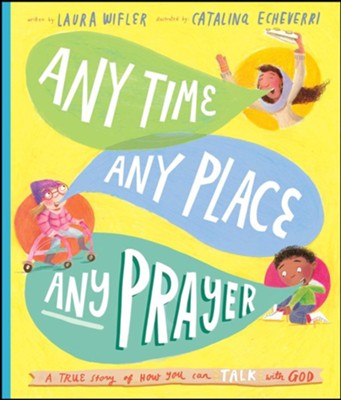 Any Time, Any Place, Any Prayer: A True Story of How You Can Talk With God  -     By: Laura Wifler
    Illustrated By: Catalina Echeverri
